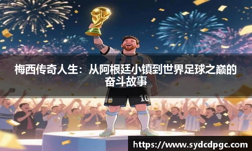 梅西传奇人生：从阿根廷小镇到世界足球之巅的奋斗故事