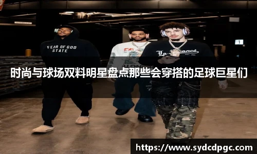 时尚与球场双料明星盘点那些会穿搭的足球巨星们