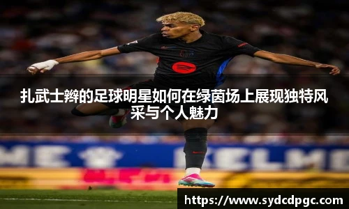 扎武士辫的足球明星如何在绿茵场上展现独特风采与个人魅力