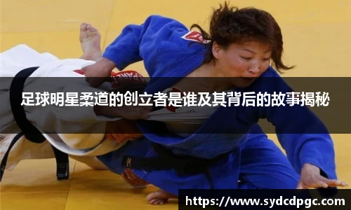足球明星柔道的创立者是谁及其背后的故事揭秘
